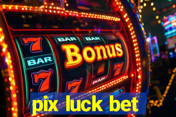 pix luck bet